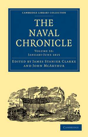 The Naval Chronicle: Volume 33, January–July 1815: Containing a General and Biographical History of the Royal Navy of the United Kingdom with a Variety of Original Papers on Nautical Subjects de James Stanier Clarke