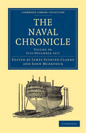 The Naval Chronicle: Volume 38, July–December 1817: Containing a General and Biographical History of the Royal Navy of the United Kingdom with a Variety of Original Papers on Nautical Subjects de James Stanier Clarke