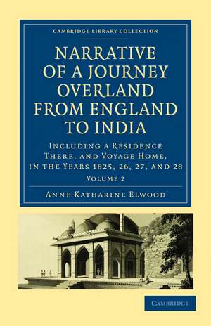 Narrative of a Journey Overland from England, by the Continent of Europe, Egypt, and the Red Sea, to India: Including a Residence There, and Voyage Home, in the Years 1825, 26, 27, and 28 de Anne Katharine Curteis Elwood