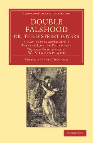 Double Falshood; or, The Distrest Lovers: A Play, as it is Now Acted at the Theatre Royal in Covent-Garden, Written Originally by W. Shakespeare de William Shakespeare