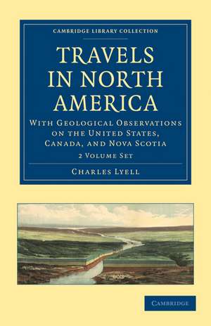 Travels in North America 2 Volume Set: With Geological Observations on the United States, Canada, and Nova Scotia de Charles Lyell