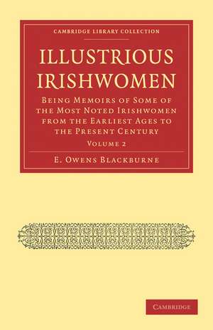 Illustrious Irishwomen: Being Memoirs of Some of the Most Noted Irishwomen from the Earliest Ages to the Present Century de E. Owens Blackburne