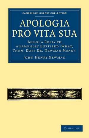 Apologia Pro Vita Sua: Being a Reply to a Pamphlet Entitled ‘What, Then, Does Dr Newman Mean?’ de John Henry Newman