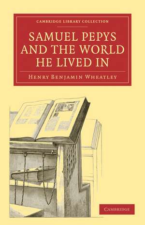 Samuel Pepys and the World He Lived In de Henry Benjamin Wheatley