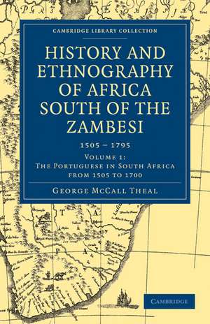 History and Ethnography of Africa South of the Zambesi, from the Settlement of the Portuguese at Sofala in September 1505 to the Conquest of the Cape Colony by the British in September 1795 de George McCall Theal