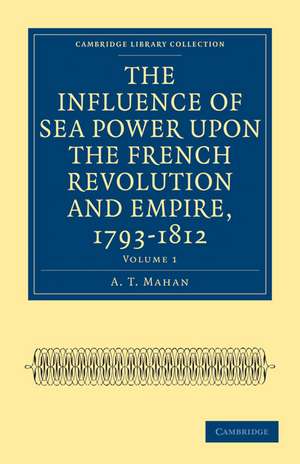 The Influence of Sea Power upon the French Revolution and Empire, 1793–1812 de A. T. Mahan