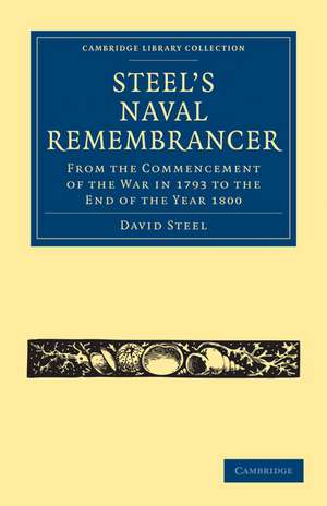 Steel’s Naval Remembrancer: From the Commencement of the War in 1793 to the End of the Year 1800 de David Steel