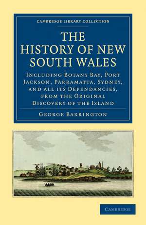 The History of New South Wales: Including Botany Bay, Port Jackson, Parramatta, Sydney, and all its Dependancies, from the Original Discovery of the Island de George Barrington