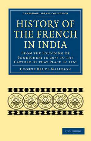 History of the French in India: From the Founding of Pondichery in 1674 to the Capture of that Place in 1761 de George Bruce Malleson