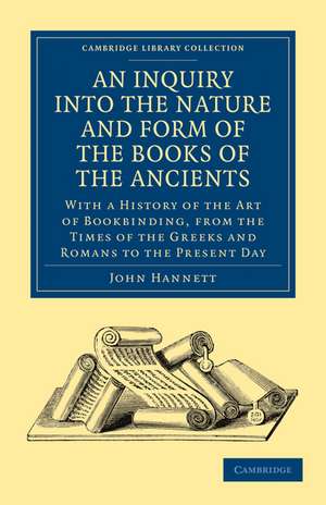 An Inquiry into the Nature and Form of the Books of the Ancients: With a History of the Art of Bookbinding, from the Times of the Greeks and Romans to the Present Day de John Hannett