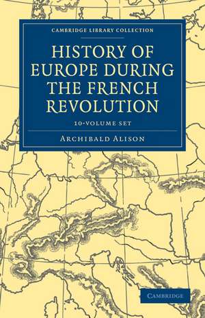 History of Europe during the French Revolution 10 Volume Paperback Set de Archibald Alison