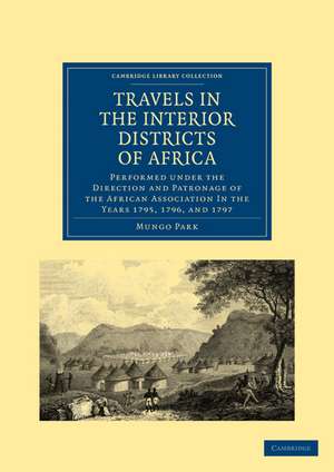 Travels in the Interior Districts of Africa: Performed under the Direction and Patronage of the African Association in the Years 1795, 1796, and 1797 de Mungo Park