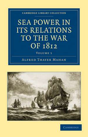 Sea Power in its Relations to the War of 1812 de Alfred Thayer Mahan