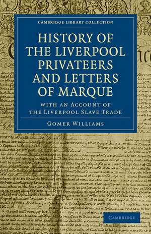 History of the Liverpool Privateers and Letters of Marque: With an Account of the Liverpool Slave Trade de Gomer Williams