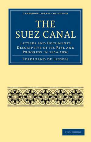 The Suez Canal: Letters and Documents Descriptive of its Rise and Progress in 1854–1856 de Ferdinand de Lesseps