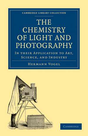 The Chemistry of Light and Photography in their Application to Art, Science, and Industry de Hermann Vogel