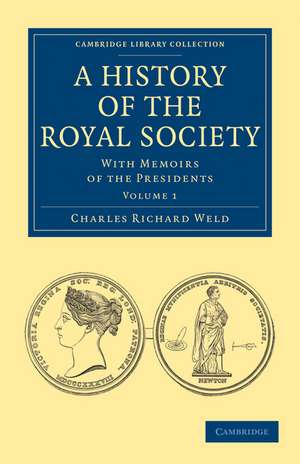 A History of the Royal Society: With Memoirs of the Presidents de Charles Richard Weld