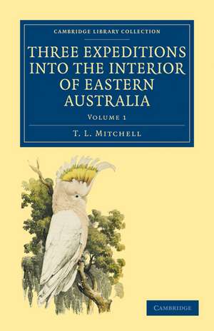 Three Expeditions into the Interior of Eastern Australia: With Descriptions of the Recently Explored Region of Australia Felix and of the Present Colony of New South Wales de T. L. Mitchell