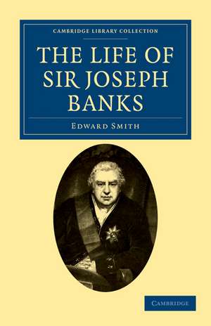 The Life of Sir Joseph Banks: President of the Royal Society, with Some Notices of his Friends and Contemporaries de Edward Smith