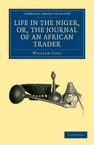 Life in the Niger, or, The Journal of an African Trader de William Cole