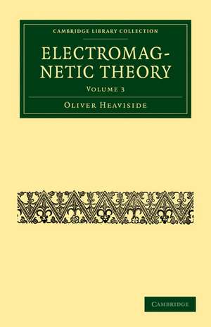 Electromagnetic Theory - Volume 3 de Oliver Heaviside