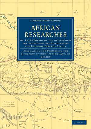 African Researches: Or, Proceedings of the Association for Promoting the Discovery of the Interior Parts of Africa de Association for Promoting the Discovery of the Interior Parts of Africa