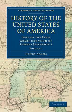 History of the United States of America (1801–1817): Volume 1: During the First Administration of Thomas Jefferson 1 de Henry Adams