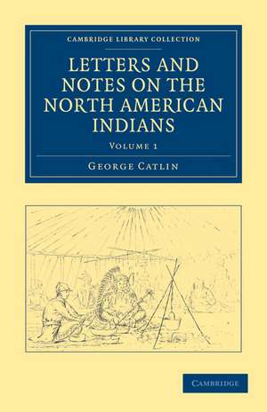 Letters and Notes on the Manners, Customs, and Condition of the North American Indians de George Catlin