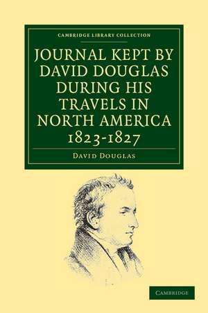 Journal Kept by David Douglas during his Travels in North America 1823–1827: Together with a Particular Description of Thirty-Three Species of American Oaks and Eighteen Species of Pinus de David Douglas