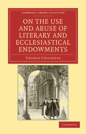 On the Use and Abuse of Literary and Ecclesiastical Endowments de Thomas Chalmers