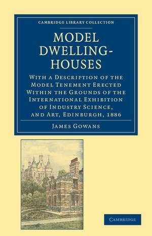 Model Dwelling-Houses: With a Description of the Model Tenement Erected Within the Grounds of the International Exhibition of Industry Science, and Art, Edinburgh, 1886 de James Gowans