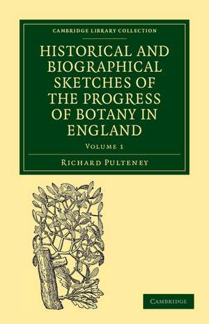 Historical and Biographical Sketches of the Progress of Botany in England: From its Origin to the Introduction of the Linnaean System de Richard Pulteney