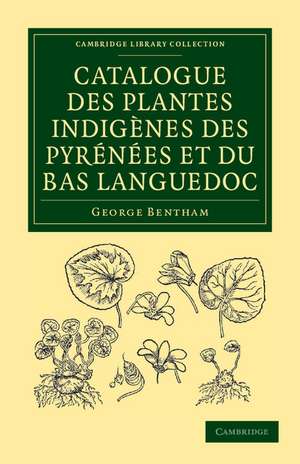 Catalogue des plantes indigènes des Pyrénées et du Bas Languedoc: Avec des notes et observations sur les espèces nouvelles ou peu connues de George Bentham