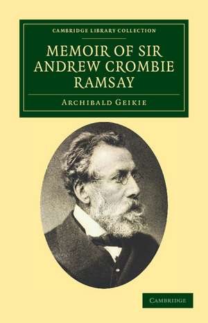 Memoir of Sir Andrew Crombie Ramsay de Archibald Geikie