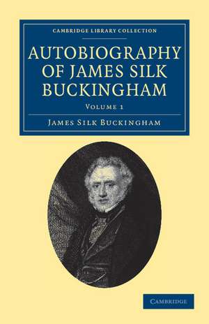 Autobiography of James Silk Buckingham: Including his Voyages, Travels, Adventures, Speculations, Successes and Failures de James Silk Buckingham