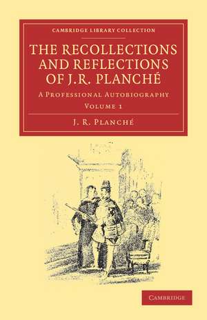 The Recollections and Reflections of J. R. Planché: A Professional Autobiography de J. R. Planché