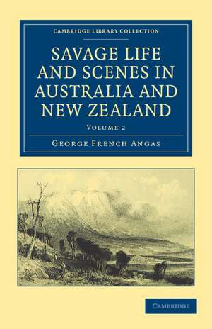 Savage Life and Scenes in Australia and New Zealand: Being an Artist's Impressions of Countries and People at the Antipodes de George French Angas