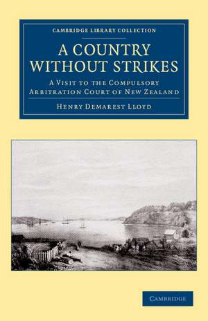 A Country without Strikes: A Visit to the Compulsory Arbitration Court of New Zealand de Henry Demarest Lloyd