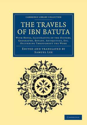 The Travels of Ibn Batūta: With Notes, Illustrative of the History, Geography, Botany, Antiquities, etc. Occurring throughout the Work de Ibn Batuta