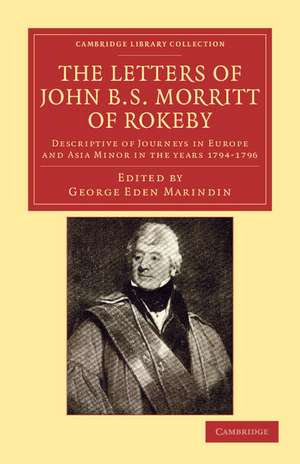 The Letters of John B. S. Morritt of Rokeby: Descriptive of Journeys in Europe and Asia Minor in the Years 1794–1796 de John B. S. Morritt