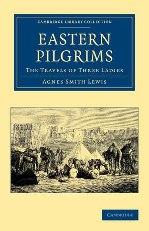 Eastern Pilgrims: The Travels of Three Ladies de Agnes Smith Lewis