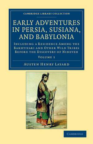 Early Adventures in Persia, Susiana, and Babylonia: Including a Residence among the Bakhtiyari and Other Wild Tribes before the Discovery of Nineveh de Austen Henry Layard