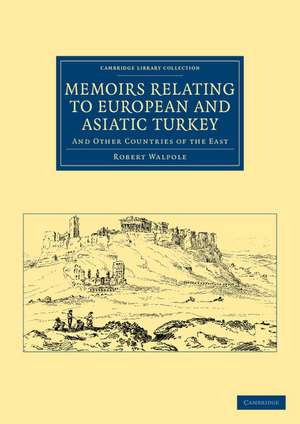 Memoirs Relating to European and Asiatic Turkey: And Other Countries of the East de Robert Walpole