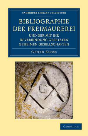 Bibliographie der Freimaurerei und der mit ihr in Verbindung gesetzten geheimen Gesellschaften: Systematisch zusammengestellt de Georg Kloss