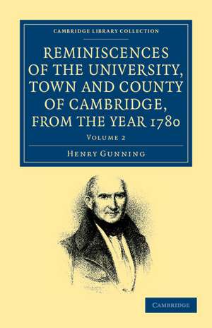 Reminiscences of the University, Town and County of Cambridge, from the Year 1780 de Henry Gunning