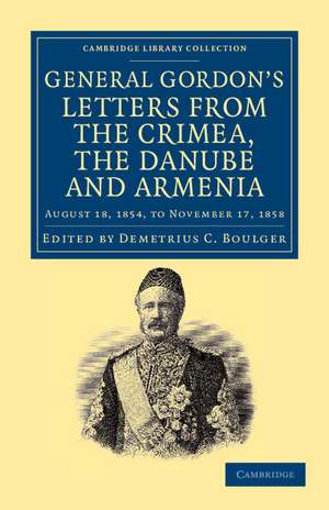 Letters from the Crimea, the Danube and Armenia: August 18, 1854, to November 17, 1858 de Charles George Gordon