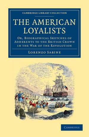 The American Loyalists: Or, Biographical Sketches of Adherents to the British Crown in the War of the Revolution de Lorenzo Sabine