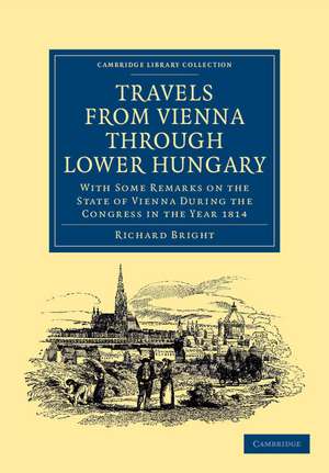 Travels from Vienna through Lower Hungary: With Some Remarks on the State of Vienna during the Congress in the Year 1814 de Richard Bright