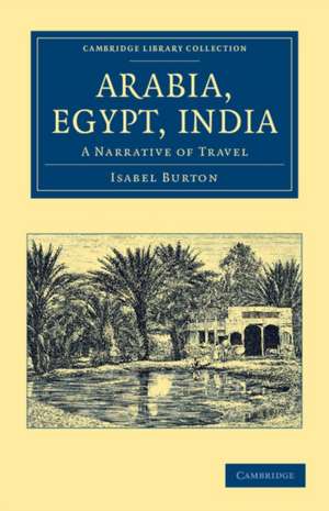 Arabia, Egypt, India: A Narrative of Travel de Isabel Burton