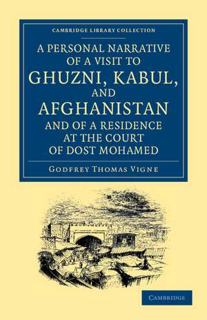 A Personal Narrative of a Visit to Ghuzni, Kabul, and Afghanistan, and of a Residence at the Court of Dost Mohamed: With Notices of Runjit Sing, Khiva, and the Russian Expedition de Godfrey Thomas Vigne